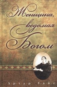 Уайт А. Женщина ведомая Богом