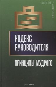 Кондрашев А. (сост.) Кодекс руководителя Принципы мудрого