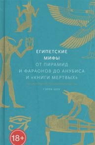 Шоу Г. Египетские мифы От пирамид и фараонов до Анубиса и Книги мертвых