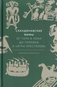 Ларрингтон К. Скандинавские мифы от Тора и Локи до Толкина и Игры престолов