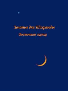 Седаков С. Золотые дни Шахразады Восточная сказка