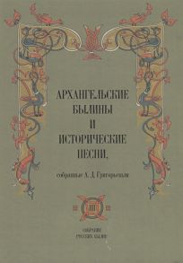 Григорьев А. Архангельские былины и исторические песни собранные А Д Григорьевым В 3-х томах Том 3