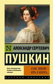 Пушкин А. Я вас люблю - хоть я бешусь Стихотворения сказки