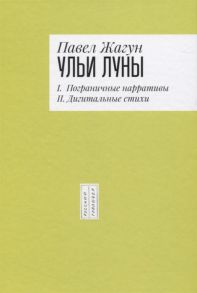 Жагун П. Ульи Луны I Пограничные нарративы II Дигитальные стихи