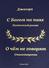 Джагэра С Богом на паях Поэтический роман О чем не говорят Стихотворения