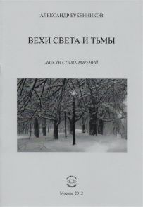 Бубенников А. Вехи света и тьмы Двести стихотворений