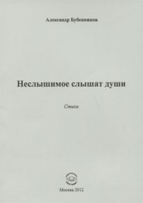 Бубенников А. Неслышимое слышат души Стихи