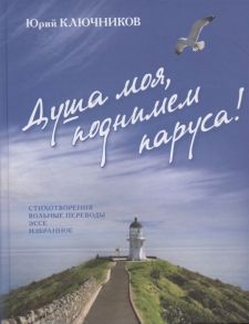 Ключников Ю. Душа моя поднимем паруса Стихотворения Вольные переводы Эссе Избранное