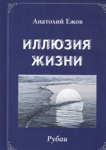 Ежов А. Иллюзия жизни Рубаи Геометрия чувств Стихотворения