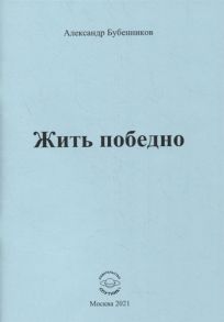 Бубенников А. Жить победно Стихи