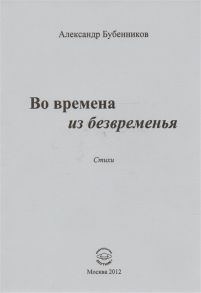 Бубенников А. Во времена из безвременья Стихи