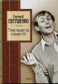 Евтушенко Е. Между городом Да и городом Нет