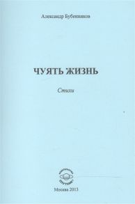 Бубенников А. Чуять жизнь Стихи