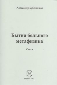 Бубенников А. Бытие больного метафизика Стихи