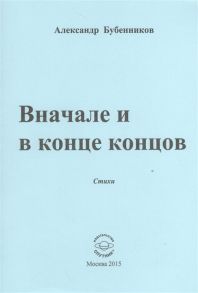 Бубенников А. Вначале и конце концов Стихи