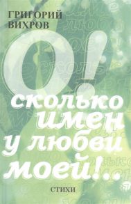 Вихров Г. О Сколько имен у любви моей Стихи