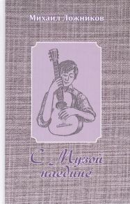 Ложников М. С Музой наедине Сочинения в двух томах Том первый Стихотворения поэмы роман в стихах