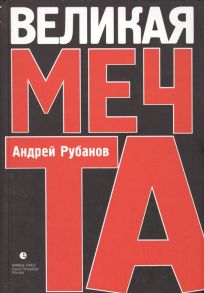 Рубанов А. Великая мечта