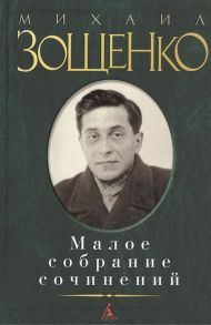 Зощенко М. Михаил Зощенко Малое собрание сочинений