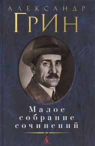 Грин А. Александр Грин Малое собрание сочинений