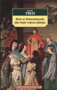 Твен М. Янки из Коннектикута при дворе короля Артура