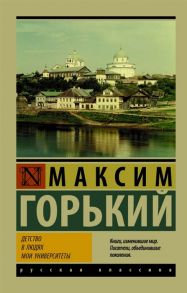 Горький М. Детство В людях Мои университеты