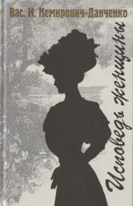 Немирович-Данченко В. Исповедь женщины Роман в трех частях