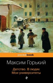 Горький М. Детство В людях Мои университеты