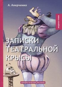 Аверченко А. Записки театральной крысы Юмористические рассказы