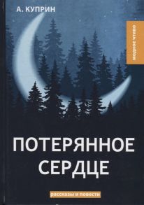 Куприн А. Потерянное сердце рассказы и повести