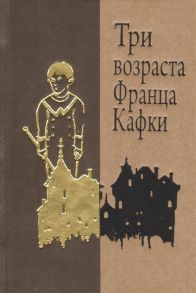 Кафка Ф. Три возраста Франца Кафки Созерцание Сельский врач Голодающий артист