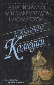 Фонвизин Д., Грибоедов А., Гоголь Н. Избранные комедии Бригадир Недоросль Притворная неверность Горе от ума Ревизор Женитьба