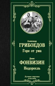 Грибоедов А., Фонвизин Д. Горе от ума Недоросль