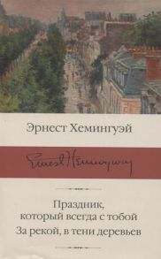 Хемингуэй Э. Праздник который всегда с тобой За рекой в тени деревьев