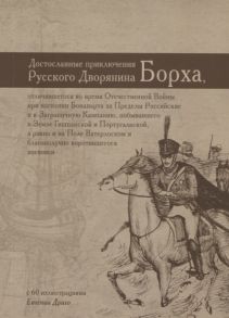 Холодилин К., Исаева О. (ред.) Достославные приключения русского дворянина Борха отличившегося во время Отечественной Войны при изгнании Бонапарта за Пределы Российские и в Заграничную Кампанию побывавшего в Земле Гишпанской и Португальской а равно и на П