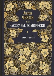 Чехов А. Рассказы Юморески 1880-1882 Том 1