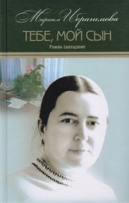 Ибрагимова М. Мариам Ибрагимова Собрание сочинений в 15 томах Том 15 Тебе мой сын Роман-завещание