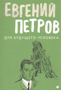 Петров Е. Для будущего человека Воспоминания рассказы очерки