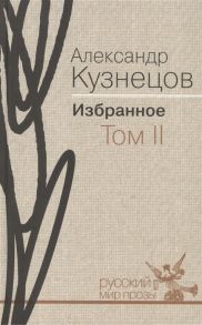 Кузнецов А. Александр Кузнецов Избранное В 2-х томах Том II Роман Повесть Воспоминания