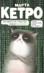 Кетро М. Как сделать так чтобы тебя любили В Интернете Содание популярного блога пособие для чайников