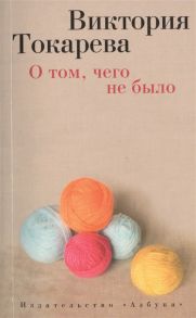 Токарева В. О том чего не было Рассказы