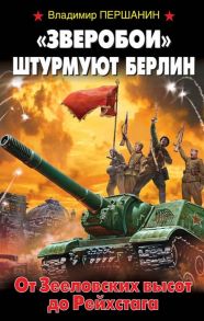 Першанин В. Зверобои штурмуют Берлин От Зееловских высот до Рейхстага