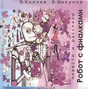 Князев В., Шикунов В. Робот с фиалками Повести и рассказы