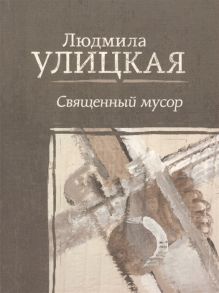 Улицкая Л. Священный мусор