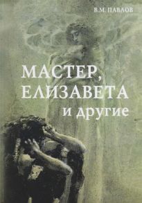 Павлов В. Мастер Елизавета и другие Роман-космогония