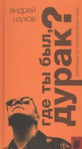 Шухов А. Где ты был дурак Рассказы из ненаписанных книг