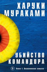 Мураками Х. Убийство Командора Книга 1 Возникновение замысла