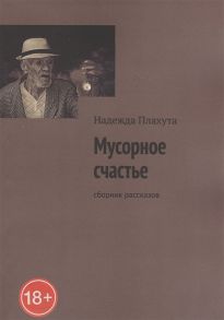 Плахута Н. Мусорное счастье Сборник рассказов