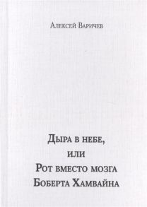 Варичев А. Дыра в небе или Рот вместо мозга Боберта Хамвайна