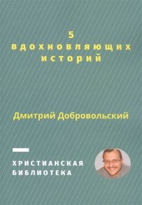 Добровольский Д. 5 вдохновляющих историй